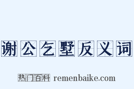 谢公乞墅反义词是什么意思的图片